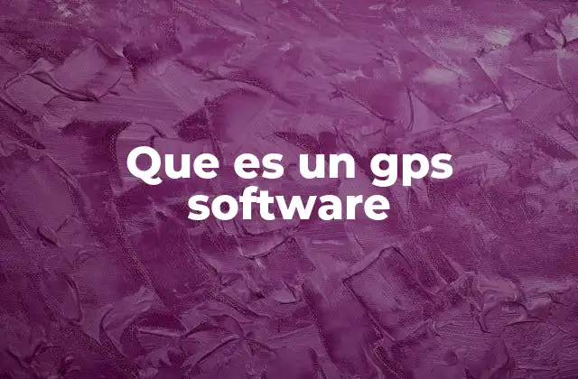 El papel del GPS software en la vida moderna