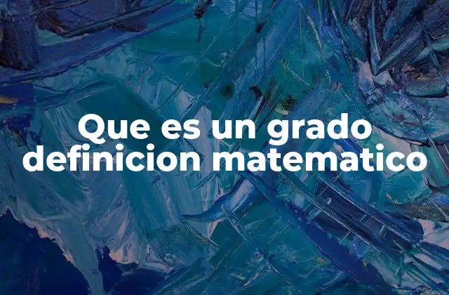 Que es un Grado Definicion Matematico