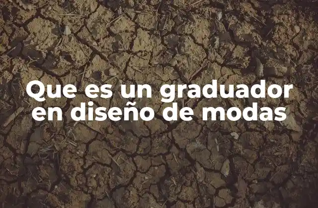 Que es un Graduador en Diseño de Modas