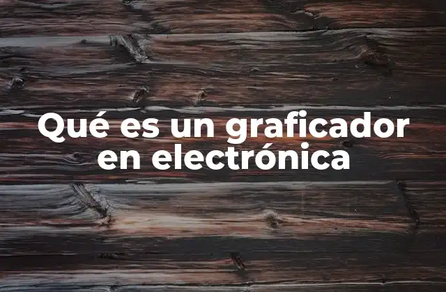 Qué es un Graficador en Electrónica
