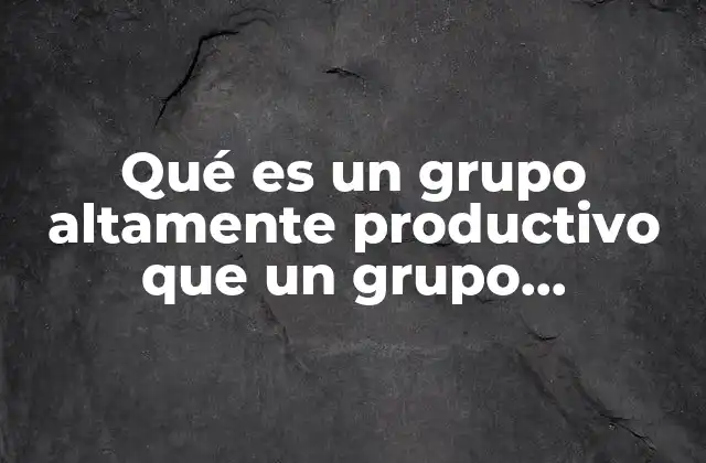 Qué es un Grupo Altamente Productivo que un Grupo Autodirigido