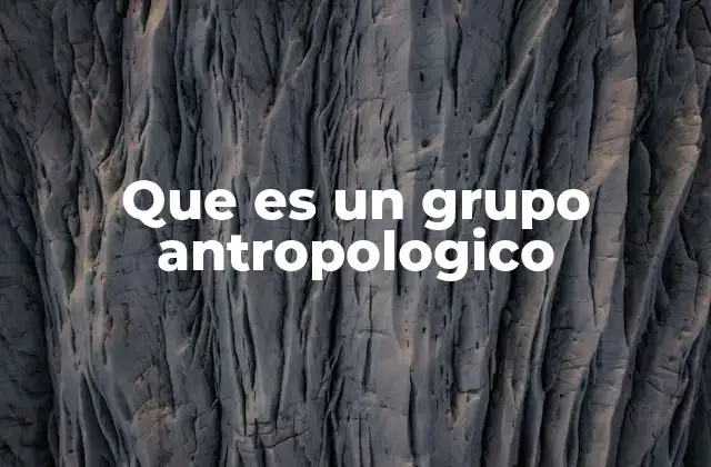 Que es un Grupo Antropologico