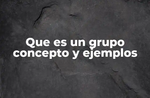 Que es un Grupo Concepto y Ejemplos 2 La importancia del concepto de grupo en la sociedad actual
