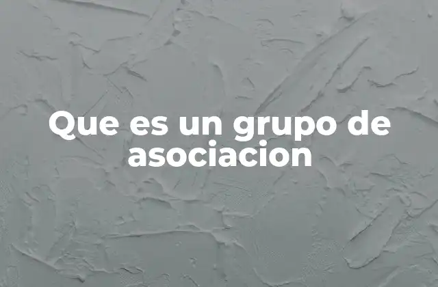 Que es un Grupo de Asociacion