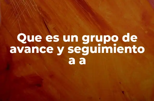 Que es un Grupo de Avance y Seguimiento a a