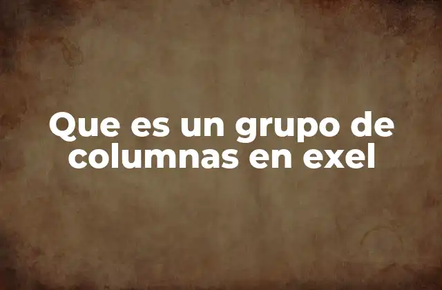 Que es un Grupo de Columnas en Exel