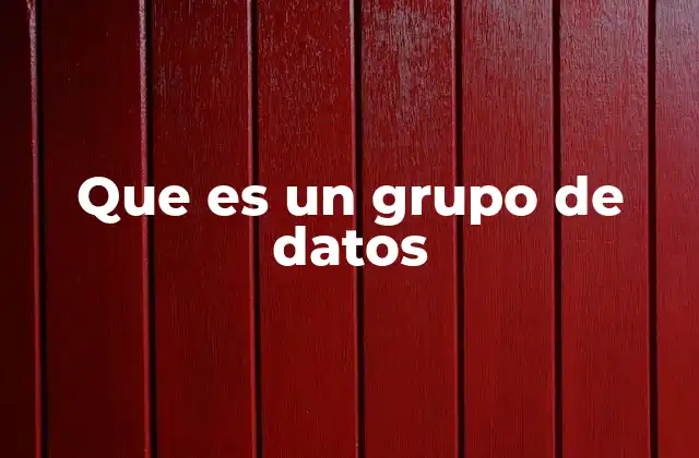 Que es un Grupo de Datos 2 Cómo los grupos de datos impactan en la toma de decisiones