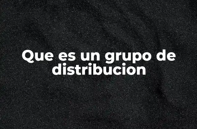 Que es un Grupo de Distribucion