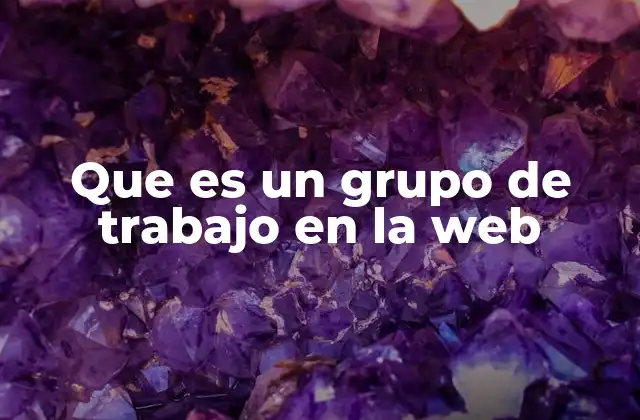 Que es un Grupo de Trabajo en la Web