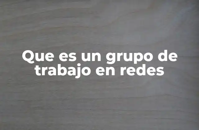 Que es un Grupo de Trabajo en Redes