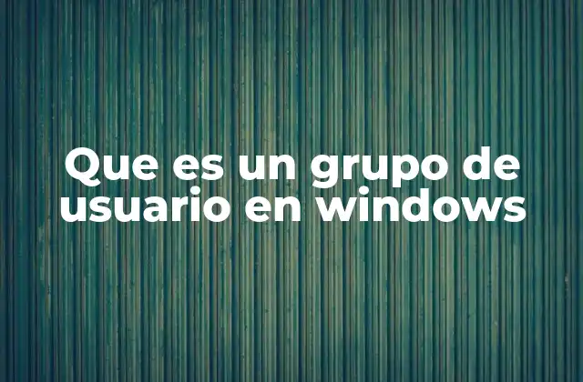 Que es un Grupo de Usuario en Windows