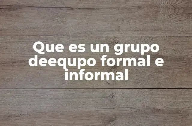 Que es un Grupo Deequpo Formal e Informal