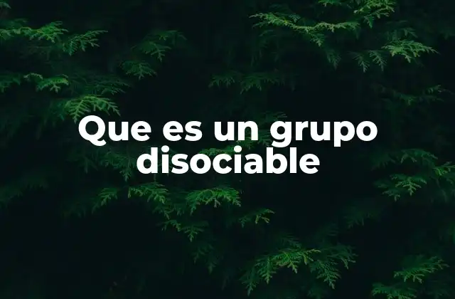 Que es un Grupo Disociable 2 Características de los grupos disociables