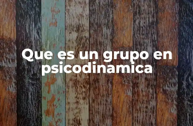 Que es un Grupo en Psicodinamica