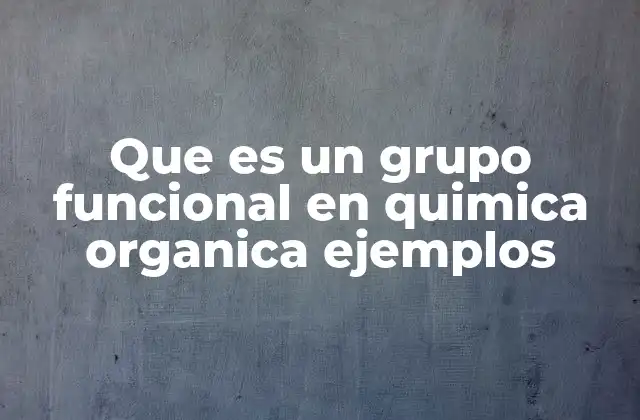 Que es un Grupo Funcional en Quimica Organica Ejemplos