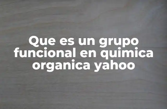 Que es un Grupo Funcional en Quimica Organica Yahoo