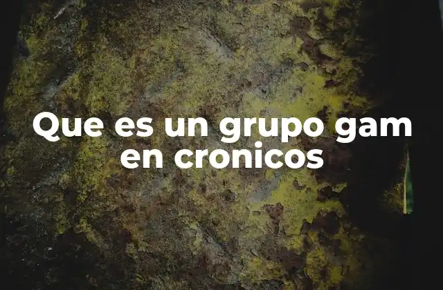 Que es un Grupo Gam en Cronicos