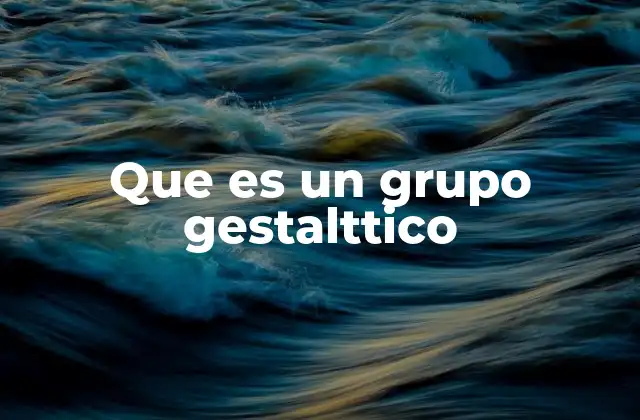 Que es un Grupo Gestalttico
