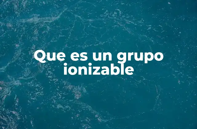 La importancia de los grupos ionizables en la química orgánica