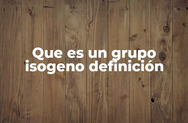 Que es un Grupo Isogeno Definición
