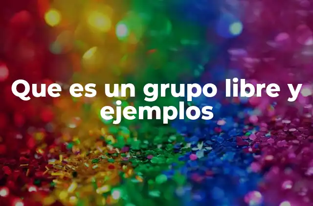 Que es un Grupo Libre y Ejemplos