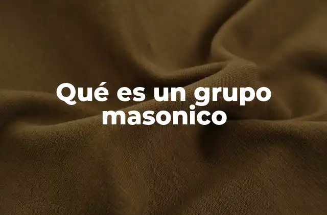 Qué es un Grupo Masonico