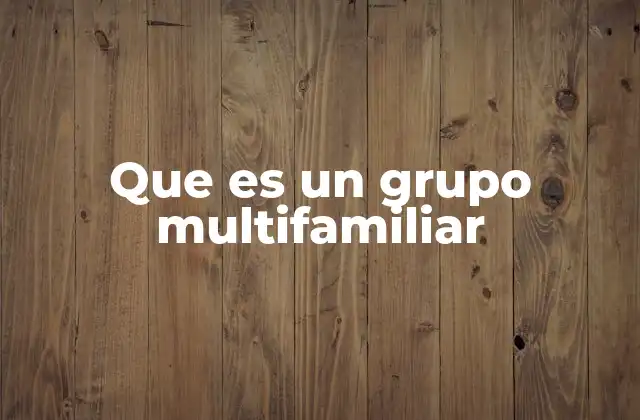 Que es un Grupo Multifamiliar