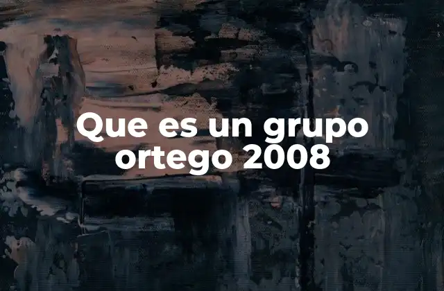 Que es un Grupo Ortego 2008