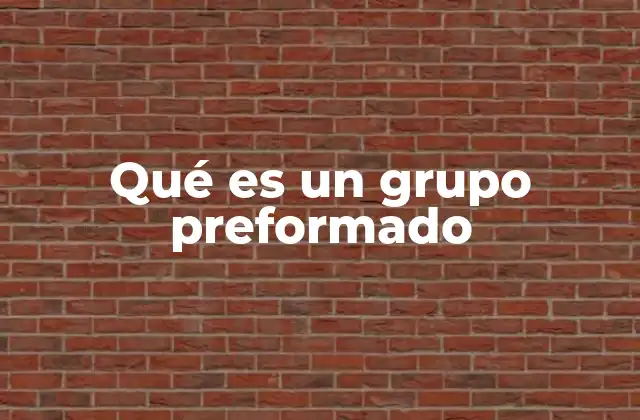 Qué es un Grupo Preformado 2 La importancia de los grupos preformados en la organización social