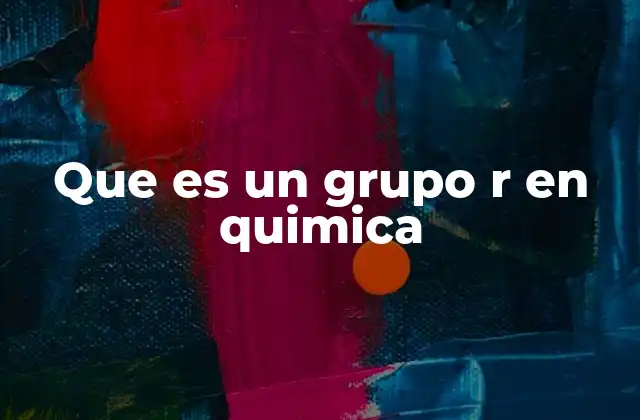 Que es un Grupo R en Quimica
