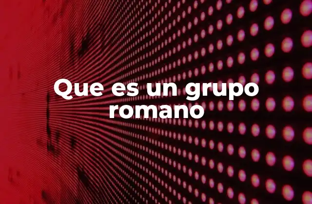 Que es un Grupo Romano