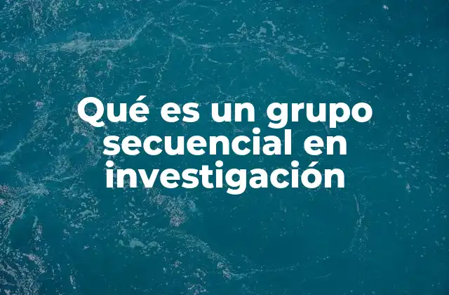 Qué es un Grupo Secuencial en Investigación