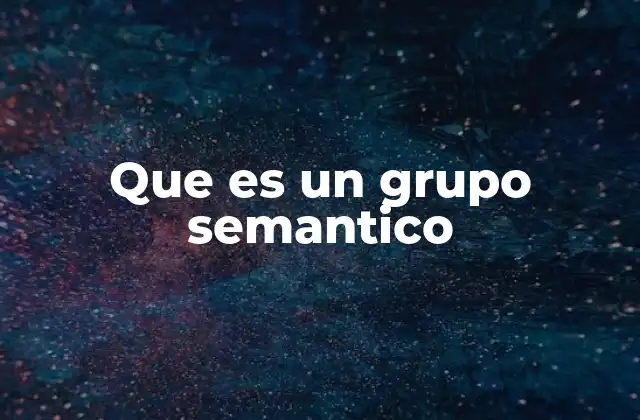 Que es un Grupo Semantico 2 La importancia de los grupos semánticos en el procesamiento del lenguaje