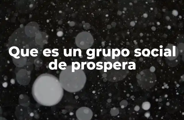 Que es un Grupo Social de Prospera
