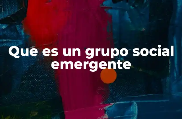 Que es un Grupo Social Emergente