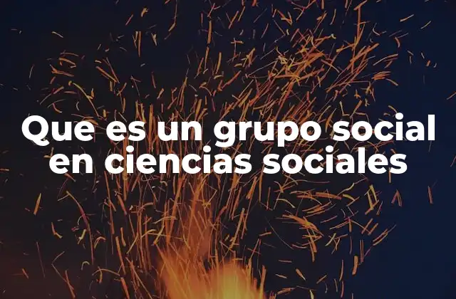 Que es un Grupo Social en Ciencias Sociales