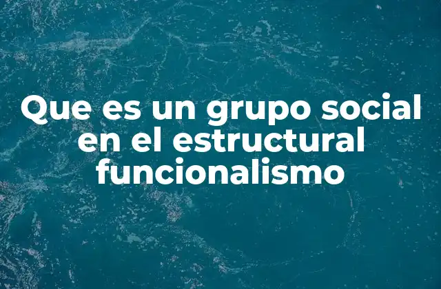 Que es un Grupo Social en el Estructural Funcionalismo