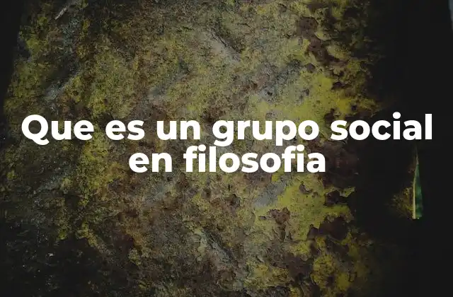 Que es un Grupo Social en Filosofia