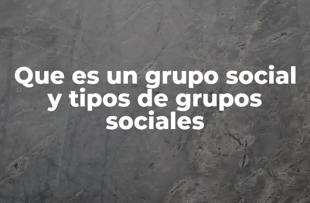 La importancia de los grupos sociales en la vida cotidiana