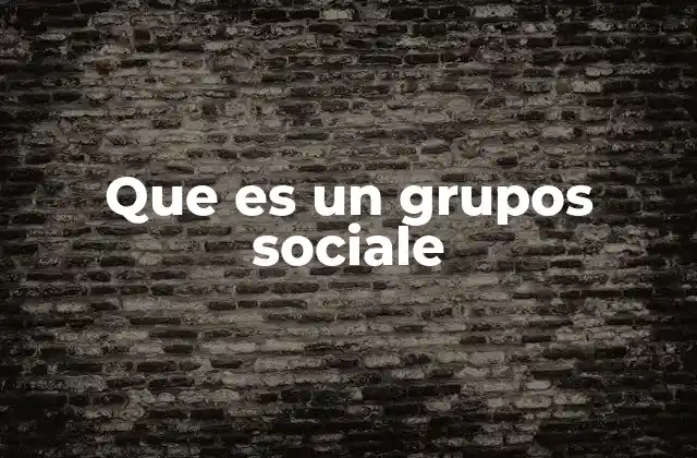 Que es un Grupos Sociale
