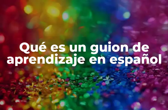 Qué es un Guion de Aprendizaje en Español