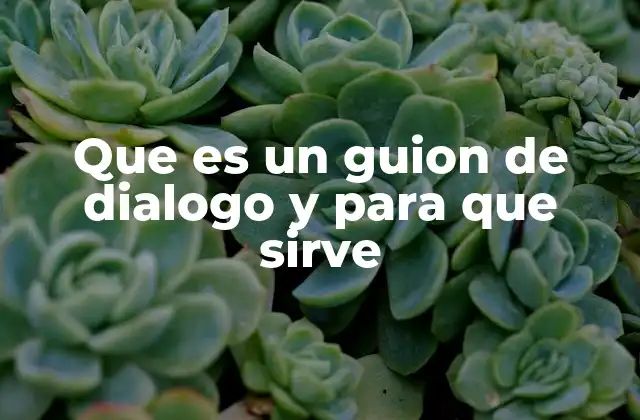 Que es un Guion de Dialogo y para que Sirve