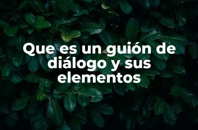 Que es un Guión de Diálogo y Sus Elementos
