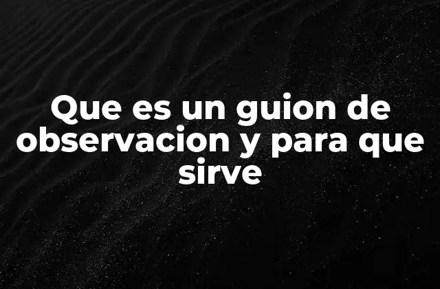 Que es un Guion de Observacion y para que Sirve