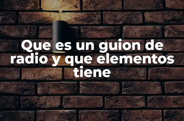 Que es un Guion de Radio y que Elementos Tiene