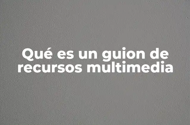 Qué es un Guion de Recursos Multimedia