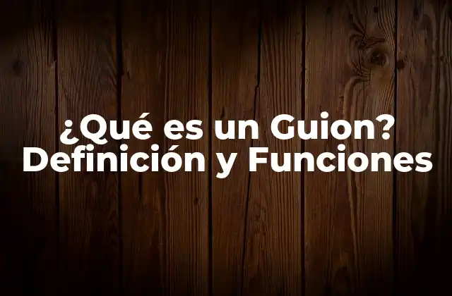 ¿qué es un Guion? Definición y Funciones