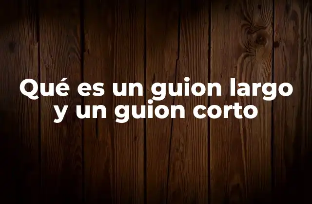 Qué es un Guion Largo y un Guion Corto