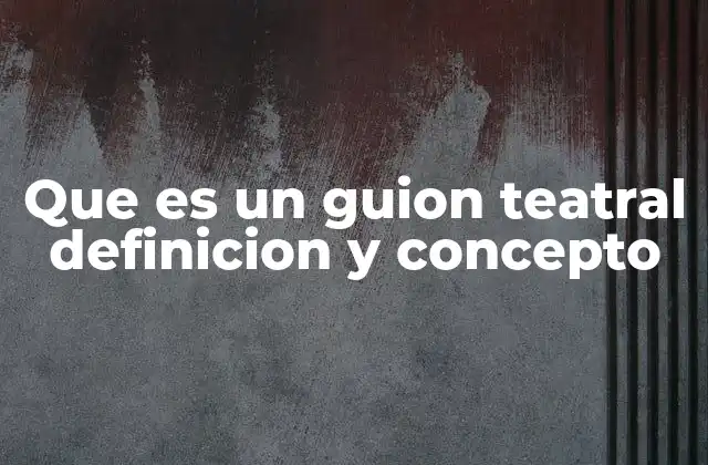 Que es un Guion Teatral Definicion y Concepto