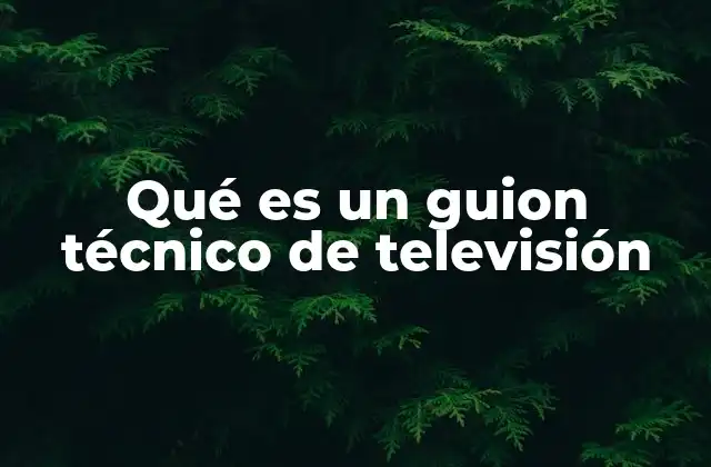 Qué es un Guion Técnico de Televisión
